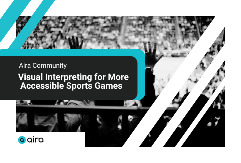 A black and white image of a basketball game, viewed from behind the heads of fans who have their arms in the air. A black text box with white text reads "Aira Community: Visual Interpreting for More Accessible Sports Games." The teal and black Aira logo is at bottom left. Diagonal teal lines are at top left, while white ones are at right.