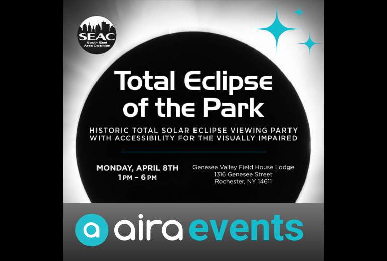 Event poster titled "Total Eclipse of the Park." Features a celestial theme with a black and white background and a centered black circle. Text reads "Historic total solar eclipse viewing party with accessibility for the visually impaired. Monday, April 8th, 1 PM - 6 PM, Genesee Valley Field House Lodge, 1316 Genesee Street, Rochester, NY 14611." The poster's color scheme includes black, white, and teal blue. The SEAC and Aira Events logos are displayed in the top left and bottom center, respectively.