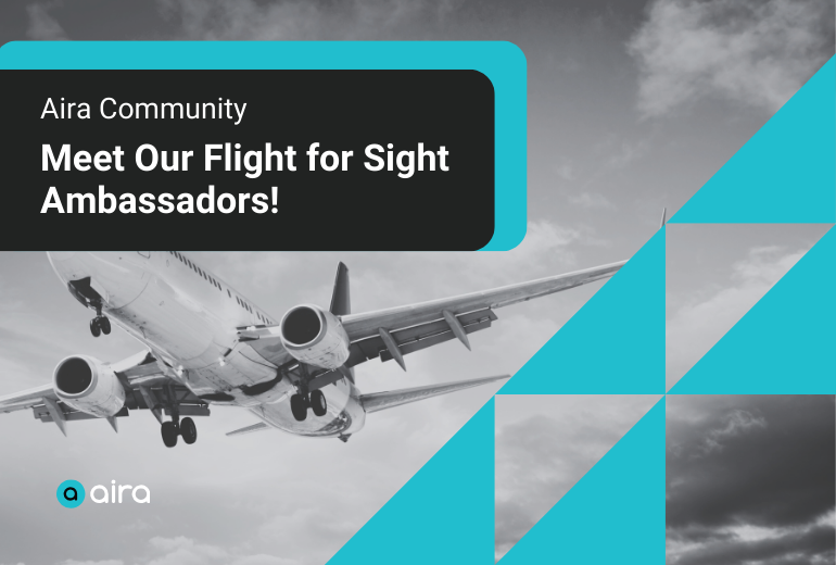 A promotional graphic with a black and white image of a plane centered in front of clouds in the background. At left white and teal text reads "Aira Community: Meet the Flight for Sight Ambassadors." At bottom left is the teal and white Aira logo. At right are five teal right angle triangles stacked in a pattern.